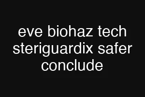 eve biohaz tech steriguardix safer conclude