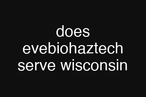 does evebiohaztech serve wisconsin